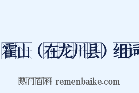 霍山（在龙川县）组词是什么意思的图片